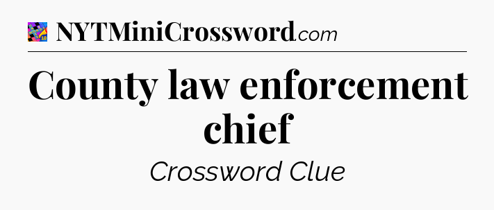 County law enforcement chief Crossword Clue