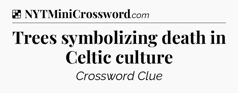 Solution: Trees symbolizing death in Celtic culture - NYT Crossword
