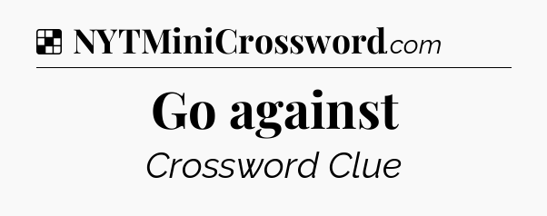 Solution: Go against - NYT Crossword