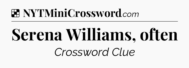 Solution: Serena Williams, often - NYT Crossword