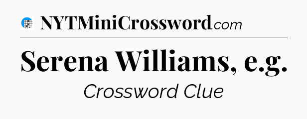 Serena Williams, e.g Crossword Clue