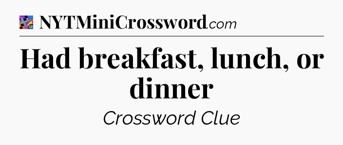 Had breakfast, lunch, or dinner Crossword Clue
