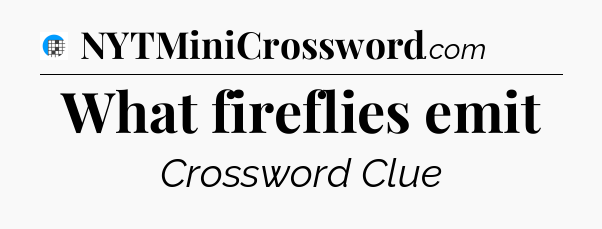 What fireflies emit Crossword Clue