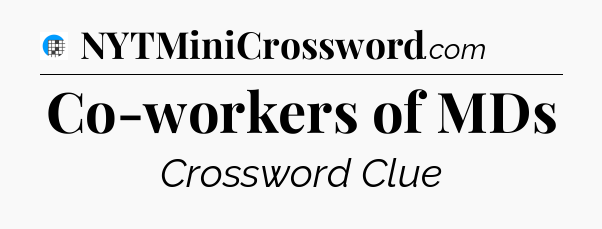 Co-workers of MDs Crossword Clue