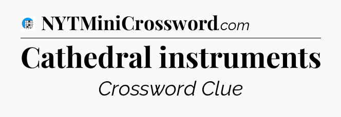 Cathedral instruments Crossword Clue