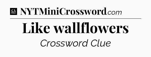 Like wallflowers - LA Times Crossword