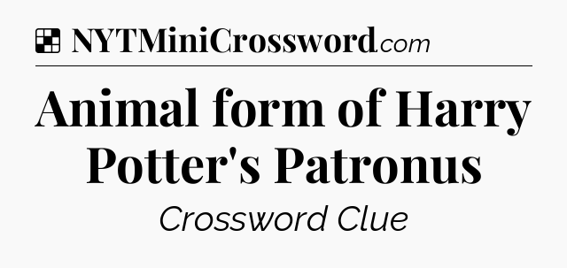 Solution: Animal form of Harry Potter's Patronus - NYT Crossword