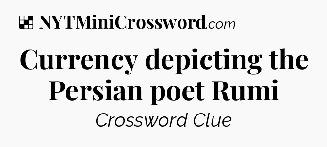 Solution: Currency depicting the Persian poet Rumi - NYT Crossword
