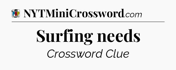 Surfing needs Crossword Clue