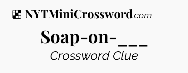 Solution: Soap-on-___ - NYT Crossword