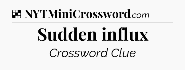 Solution: Sudden influx - NYT Crossword