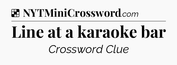 Solution: Line at a karaoke bar - NYT Crossword
