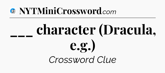 ___ character (Dracula, e.g.) Crossword Clue