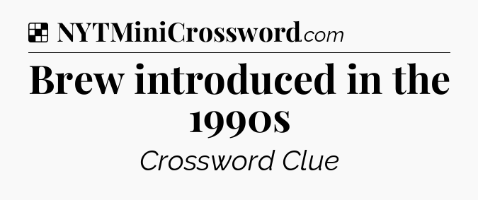 Solution: Brew introduced in the 1990s - NYT Crossword