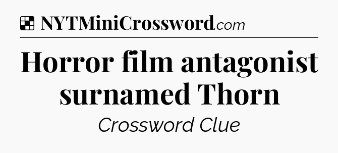 Solution: Horror film antagonist surnamed Thorn - NYT Crossword
