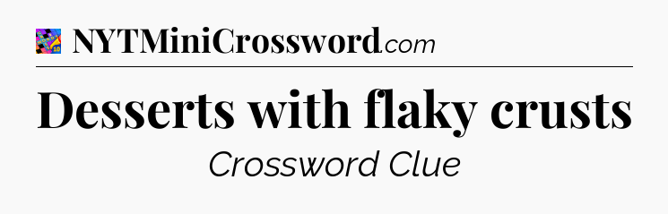 Desserts with flaky crusts Crossword Clue