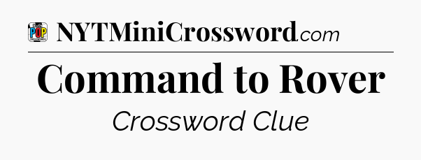 Command to Rover Crossword Clue