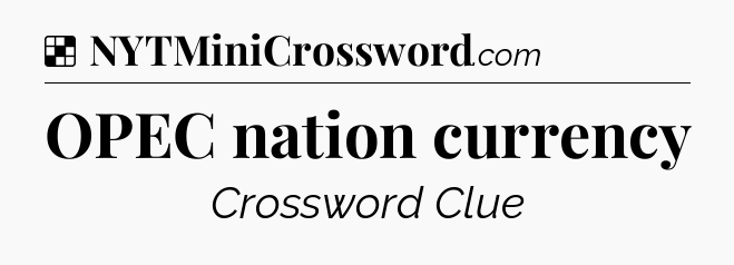 Solution: OPEC nation currency - NYT Crossword