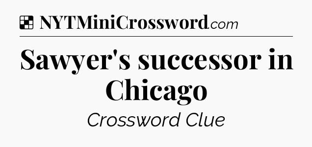 Solution: Sawyer's successor in Chicago - NYT Crossword