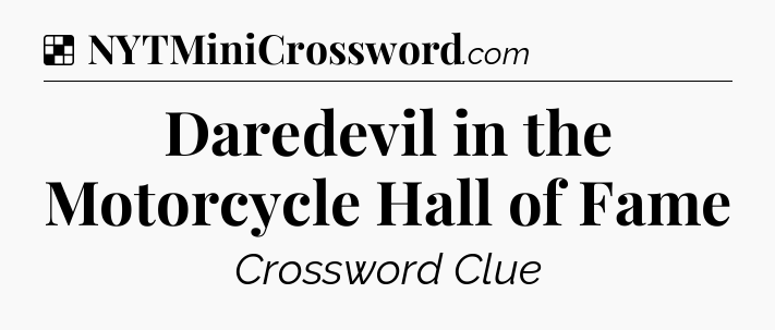 Solution: Daredevil in the Motorcycle Hall of Fame - NYT Crossword