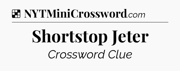 Solution: Shortstop Jeter - NYT Crossword