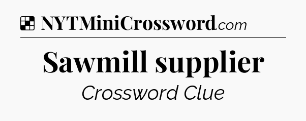 Solution: Sawmill supplier - NYT Crossword
