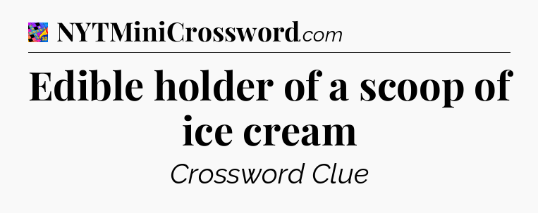 Edible holder of a scoop of ice cream Crossword Clue