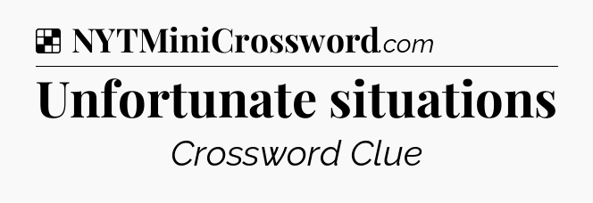Unfortunate situations NYT Crossword