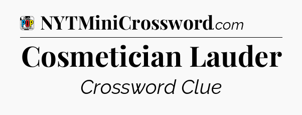 Cosmetician Lauder Crossword Clue