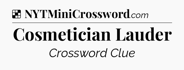 Solution: Cosmetician Lauder - NYT Crossword