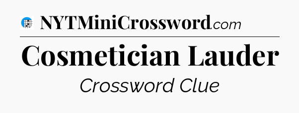 Cosmetician Lauder Crossword Clue