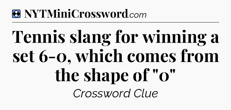 Solution: Tennis slang for winning a set 6-0, which comes from the shape of 