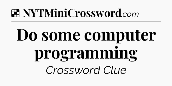 Solution: Do some computer programming - NYT Crossword