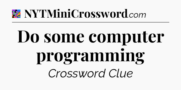 Do some computer programming Crossword Clue