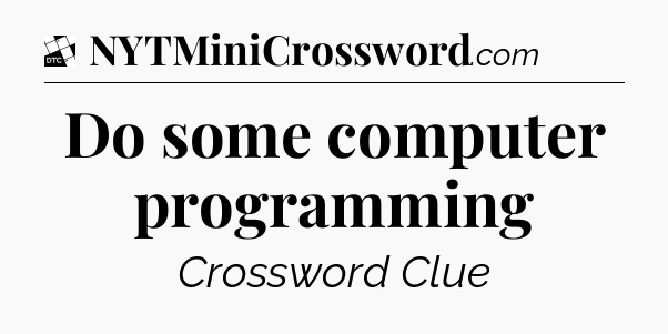 Do some computer programming - Daily Themed Classic Crossword
