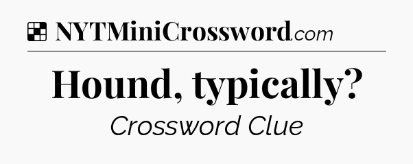 Solution: Hound, typically - NYT Crossword