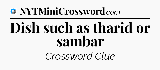 Dish such as tharid or sambar Crossword Clue