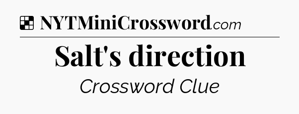 Solution: Salt's direction - NYT Crossword