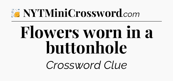 Flowers worn in a buttonhole - 7 Little Words