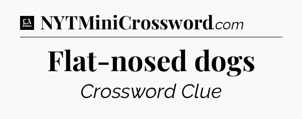 Flat-nosed dogs - LA Times Crossword