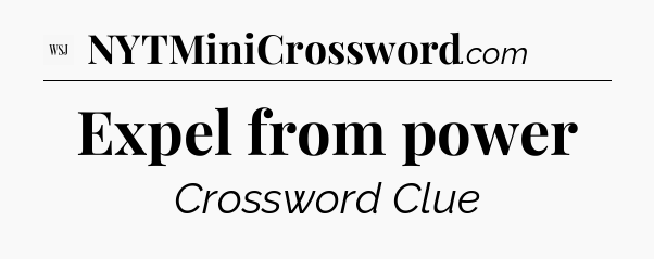 Expel from power - WSJ Crossword