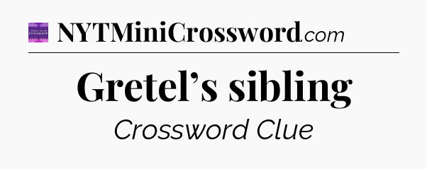 Gretel’s sibling - Thomas Joseph Crossword