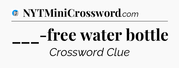 ___-free water bottle Crossword Clue