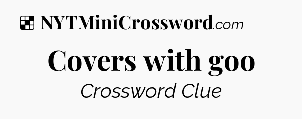 Solution: Covers with goo - NYT Crossword