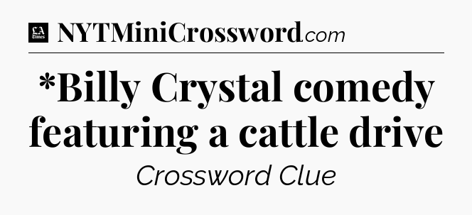 *Billy Crystal comedy featuring a cattle drive - LA Times Crossword