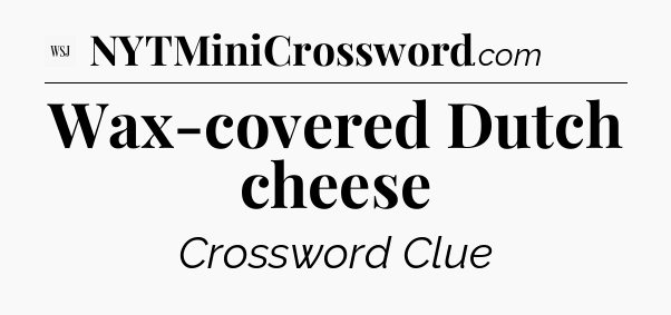 Wax-covered Dutch cheese - WSJ Crossword