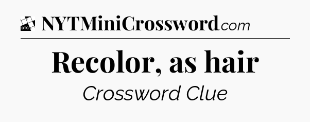 Recolor, as hair - Daily Themed Classic Crossword
