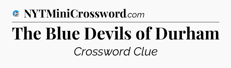 The Blue Devils of Durham Crossword Clue