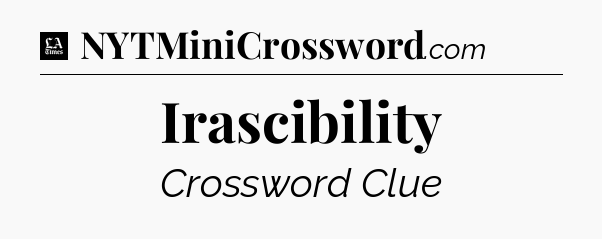 Irascibility - LA Times Crossword