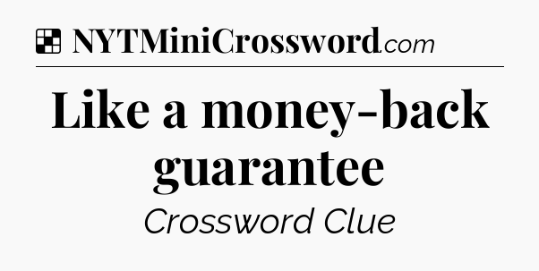 Solution: Like a money-back guarantee - NYT Crossword